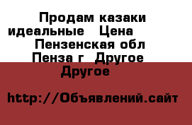 Продам казаки идеальные › Цена ­ 1 100 - Пензенская обл., Пенза г. Другое » Другое   